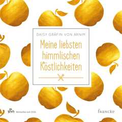 Daisy Gräfin von Arnim - Meine liebsten himmlischen Köstlichkeiten Meine liebsten himmlischen Köstlichkeiten