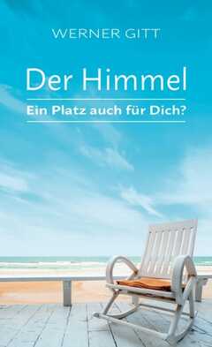 Werner Gitt - Der Himmel - Ein Platz für Dich? Der Himmel - Ein Platz für Dich?
