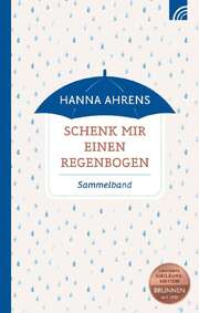 Hanna Ahrens - Schenk mir einen Regenbogen Schenk mir einen Regenbogen
