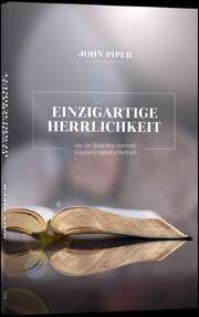 John Piper - Einzigartige Herrlichkeit Einzigartige Herrlichkeit