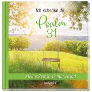 Ich schenke dir Psalm 31 Ich schenke dir Psalm 31