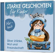 Ruthild Eicker-Grothe - Judith Müller - Bettina Poock - Jan Primke - Kirsten Brünjes - Melanie Schüer - Nora Becker - Starke Geschichten für Kinder - Isa Berninghausen - Jens Rentmeister - Doreen Martens - Über Stärke, Wut und Freundschaft - Hörbuch Über Stärke, Wut und Freundschaft - Hörbuch