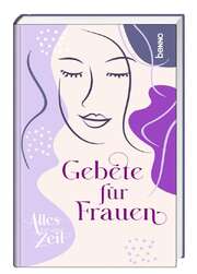 Alles hat seine Zeit - Gebete für Frauen Alles hat seine Zeit - Gebete für Frauen