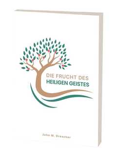 John M. Drescher - Die Frucht des Heiligen Geistes Die Frucht des Heiligen Geistes