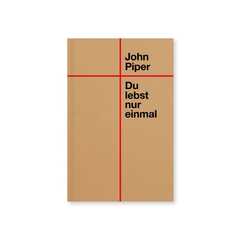 John Piper - Martin Plohmann - Du lebst nur einmal Du lebst nur einmal