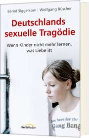 Bernd Siggelkow - Wolfgang Büscher - Deutschlands sexuelle Tragödie Deutschlands sexuelle Tragödie