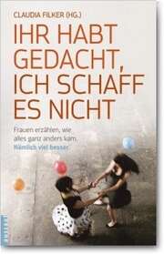 Claudia Filker - Ihr habt gedacht, ich schaff es nicht Ihr habt gedacht, ich schaff es nicht