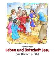 Reinhard Abeln - Leben und Botschaft Jesu den Kindern erzählt Leben und Botschaft Jesu den Kindern erzählt
