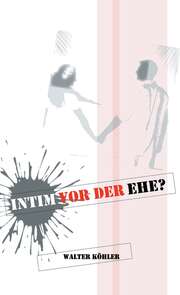 Walter Köhler - Intim vor der Ehe? Intim vor der Ehe?