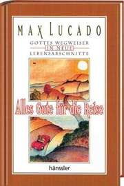 Max Lucado - Alles Gute für die Reise Alles Gute für die Reise
