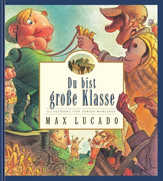 Max Lucado - Du bist große Klasse! Du bist große Klasse!