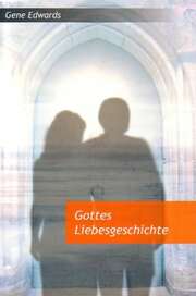 Gene Edwards - Gottes Liebesgeschichte Gottes Liebesgeschichte