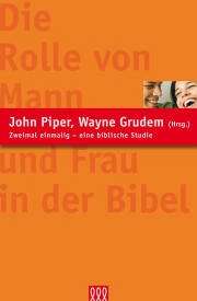 John Piper - Wayne Grudem - Die Rolle von Mann und Frau in der Bibel Die Rolle von Mann und Frau in der Bibel