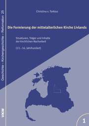 Christina von Torklus - Die Formierung der mittelalterlichen Kirche Livlands Die Formierung der mittelalterlichen Kirche Livlands