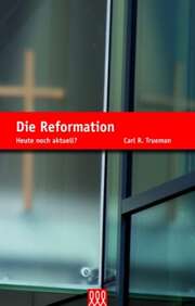 Carl R. Trueman - Alexander Fischer - Die Reformation Die Reformation