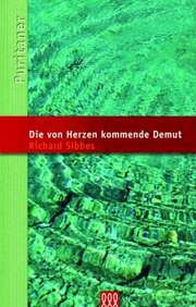 Richard Sibbes - Die von Herzen kommende Demut Die von Herzen kommende Demut