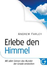 Andrew Farley - Erlebe den Himmel Erlebe den Himmel
