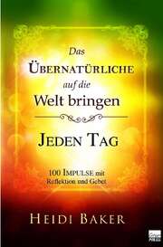 Heidi Baker - Horst-Günter Herold - Das Übernatürliche auf die Welt bringen - Jeden Tag Das Übernatürliche auf die Welt bringen - Jeden Tag