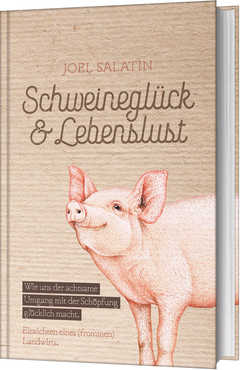 Joel Salatin - Schweineglück & Lebenslust Schweineglück & Lebenslust